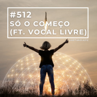 #512 - Só o começo (Ft. Vocal Livre)