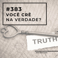 #383 - Você crê na verdade?