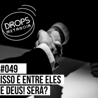 #504 - Isso é entre eles e Deus! Será? | #Drops049