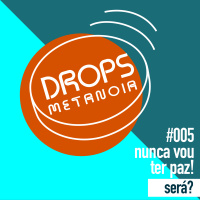 #372 - Eu nunca vou ter paz! Será? | #Drops005