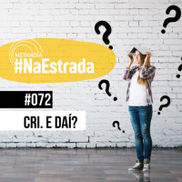 #472 - Cri! E daí? | #NaEstrada072