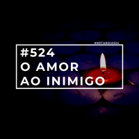 #524 - O Amor Ao Inimigo