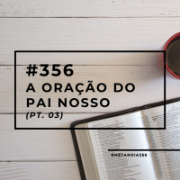 #356 - A Oração do Pai Nosso (pt. 03)