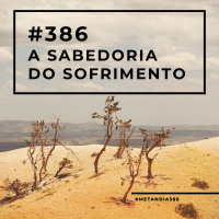 #386 - A Sabedoria do sofrimento