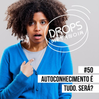 #507 - Autoconhecimento é tudo! Será? | #Drops050