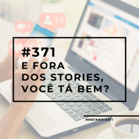 #371 - E fora dos stories, você tá bem?