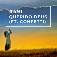 #491 - Querido Deus (Ft. Confetti)