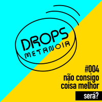 #369 - Não consigo nada melhor! Será? | #Drops004