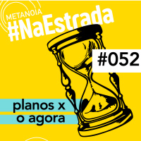 #412 - Planos e/ou o agora? | #NaEstrada052