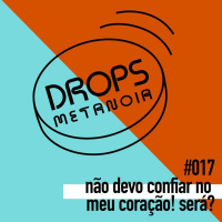 #408 - Não devo confiar no meu coração! Será? | #Drops017