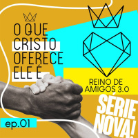 #309 - O que Cristo oferece, Ele é | #OqueCristoOfereceEleé001 #ReinodeAmigos