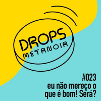 #426 - Eu não mereço o que é bom! Será? | #Drops023