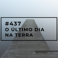 #437 - O Último Dia na Terra