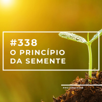 #338 - O Princípio Da Semente
