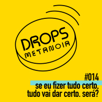 #399 - Se eu fizer tudo certo, tudo dará certo! Será? | #Drops014