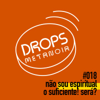 #411 - Não sou espiritual o suficiente! Será? | #Drops018