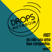 #378 - Eu não sou uma boa companhia! Será? | #Drops007