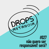 #438 - Não quero ser responsável! Será? | #Drops027