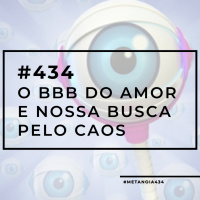 #434 - O BBB do amor e nossa busca pelo caos