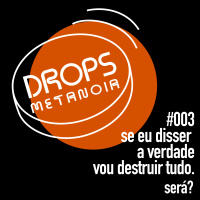 #366 - Se eu disser a verdade, vou destruir tudo! Será? | #Drops003