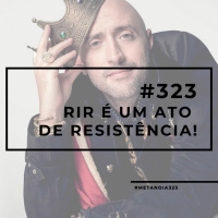 #323 - Rir é um ato de resistência!
