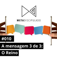#505 - A mensagem 3 de 3: O Reino | #MetaDiscipulado010