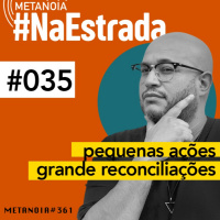 #361 - Pequenas ações, grandes reconciliações | #NaEstrada035