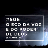 #506 - O Eco da Voz e do Poder de Deus