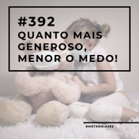 #392 - Quanto mais generoso, menor o medo!