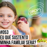 #516 - Eu que sustento minha família! Será? | #Drops053