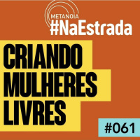 #439 - Criando mulheres livres | #NaEstrada061