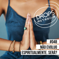 #501 - Não evoluo espiritualmente! Será? | #Drops048