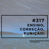 #317 - Ensino, correção, punição!