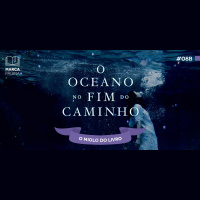 #08b – O Oceano no Fim do Caminho – O Miolo do Livro