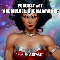 Abre Aspas #17 - Que mulher, que maravilha!