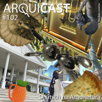 Arquicast 102 – O Kitsch na Arquitetura.