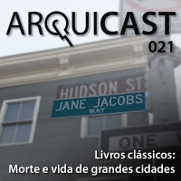 Arquicast 021 – Livros clássicos: Morte e Vida de Grandes Cidades