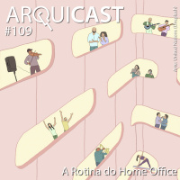 Arquicast 109 – A rotina do Home Office