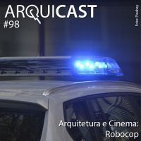 Arquicast 098 – Arquitetura e Cinema: Robocop (1987)