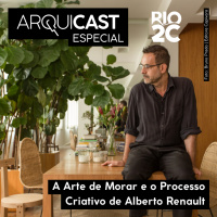 Arquicast Especial Rio2C – A arte do morar e o processo criativo de Alberto Renault