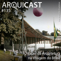 Arquicast 135 – O Papel da Arquitetura na Imagem do Brasil