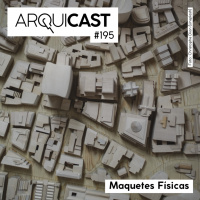 Arquicast 195 – Maquetes Físicas