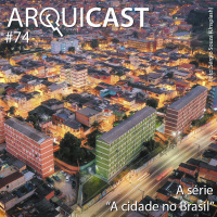 Arquicast 074 – Série: “A cidade no Brasil”