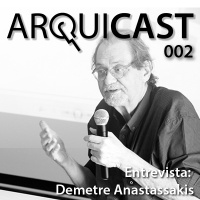 Arquicast 002 – Entrevista Demetre Anastassakis