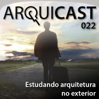 Arquicast 022 – Estudando Arquitetura no exterior