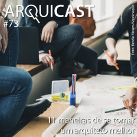 Arquicast 073 – 11 maneiras de se tornar um(a) arquiteto(a) melhor