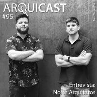 Arquicast 095 – Entrevista Norte Arquitetos