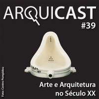 Arquicast 039 – Arte e Arquitetura no Século XX