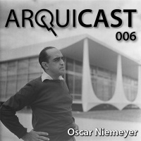 Arquicast 006 – Oscar Niemeyer