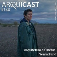 Arquicast 140 – Arquitetura e Cinema: Nomadland (2020)